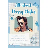 All about Harry Styles: Includes 50 Facts, Inspiring Quotes, Quizzes, activities and much, much more.