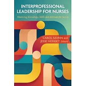 Interprofessional Leadership for Nurses: Mastering Knowledge, Skills, and Attitudes for Success