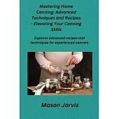 Mastering Home Canning: Explores advanced recipes and techniques for experienced canners.