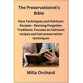 The Preservationist’s Bible: Rare Techniques and Heirloom Recipes - Reviving Forgotten Traditions: Focuses on heirloom recipes and lost preservatio