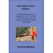 First Steps in Soil Science: Understanding the Ground Beneath Our Feet - This book demystifies soil science for beginners, making it accessible and