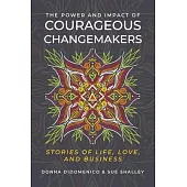 The Power and Impact of Courageous Changemakers: Stories of Life, Love, and Business