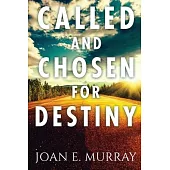 Called and Chosen For Destiny: Knowing And Fulfilling Your Destiny In God