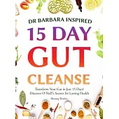 Dr Barbara Inspired 15 Day Gut Cleanse: Transform Your Gut in Just 15 Days! Discover O’Neill’s Secrets for Lasting Health