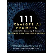 111 ChatGPT AI Prompts for Leadership, Coaching & Mentoring to Boost Your Business Career: Increase Insights & Career Growth with AI-Powered Leadershi
