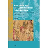 Sino-Iranian and Sino-Arabian Relations in Late Antiquity: China and the Parthians, Sasanians, and Arabs in the First Millennium