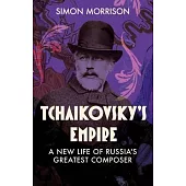 Tchaikovsky’s Empire: A New Life of Russia’s Greatest Composer