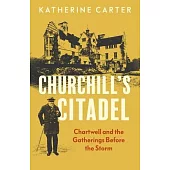 Churchill’s Citadel: Chartwell and the Gatherings Before the Storm
