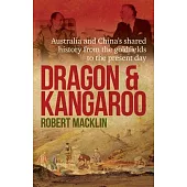 Dragon and Kangaroo: Australia and China’s Shared History from the Goldfields to the Present Day