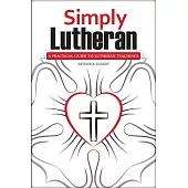 Simply Lutheran: A Practical Guide to Lutheran Teachings