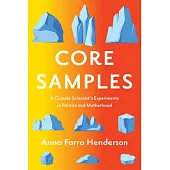 Core Samples: A Climate Scientist’s Experiments in Politics and Motherhood