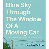 Blue Sky Through the Window of a Moving Car: Comics for Beautiful, Awful and Ordinary Days