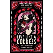 Live Like a Goddess: Life Lessons from Legends and Lore