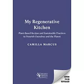My Regenerative Kitchen: Plant-Based Recipes and Sustainable Practices to Nourish Ourselves and the Planet