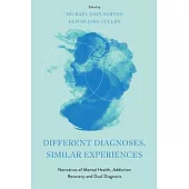 Different Diagnoses, Similar Experiences: Narratives of Mental Health, Addiction Recovery and Dual Diagnosis