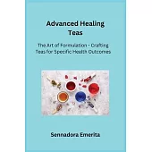 Advanced Healing Teas: The Art of Formulation - Crafting Teas for Specific Health Outcomes