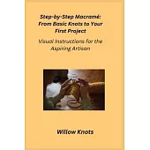 Step-by-Step Macramé: Visual Instructions for the Aspiring Artisan