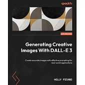Generating Creative Images With DALL-E 3: Create accurate images with effective prompting for real-world applications