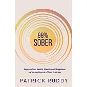 99% Sober: Improve Your Health, Wealth and Happiness by Taking Control of Your Drinking