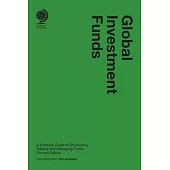 Global Investment Funds: A Practical Guide to Structuring, Raising and Managing Funds