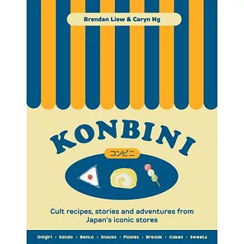Konbini: Cult Recipes, Stories and Adventures from Japan’s Iconic Stores