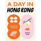 A Day in Hong Kong: A Cantonese Cookbook