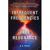 Infrequent Frequencies, Rare Resonance: Untravelled Paths Through Natural, Practical and Alternative Understandings of Your Life, Purpose and Meaning