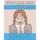 Psychology Worlds Issue 13: CBT For Anxiety A Clinical Psychology Introduction To Cognitive Behavioural Therapy For Anxiety Disorders