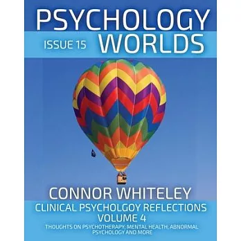 Issue 15: Clinical Psychology Reflections Volume 4 Thoughts On Psychotherapy, Mental Health, Abnormal Psychology and More