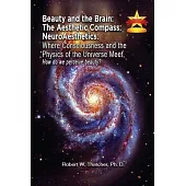 Beauty and the Brain: The Aesthetic Compass NeuroAesthetics: Where Consciousness and the Physics of the Universe Meet Explores How We As a S