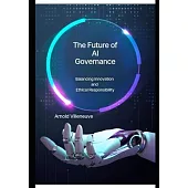 The Future of AI Governance: Balancing Innovation and Ethical Responsibility