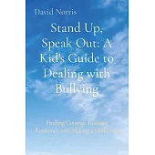 Stand Up, Speak Out: A Kid’s Guide to Dealing with Bullying: Finding Courage, Building Resilience, and Making a Difference
