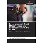 Perceptions of Trust, Effectiveness and Satisfaction with the Police