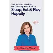 The Proven Method for Getting Your Kid to Eat, Sleep & Play Happily