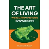 The Art of Living, Wisdom from Proverbs: Remember the F.R.O.G.