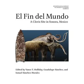 El Fin del Mundo: A Clovis Site in Sonora, Mexico Volume 84