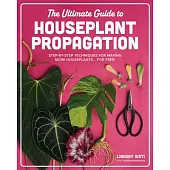 The Ultimate Guide to Houseplant Propagation: Step-By-Step Techniques for Making More Houseplants... for Free!