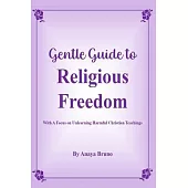 Gentle Guide To Religious Freedom: With A Focus On Unlearning Harmful Christian Teachings