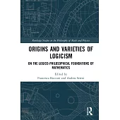 Origins and Varieties of Logicism: On the Logico-Philosophical Foundations of Mathematics