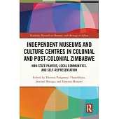 Independent Museums and Culture Centres in Colonial and Post-Colonial Zimbabwe: Non-State Players, Local Communities, and Self-Representation