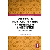 Exploring the Mid-Republican Origins of Roman Military Administration: With Stylus and Spear