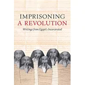 Imprisoning a Revolution: Writings from Egypt’s Incarcerated