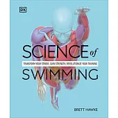 Science of Swimming: Transform Your Stroke, Improve Strength, Revolutionize Your Training