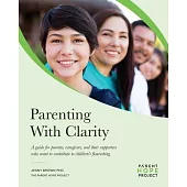 Parenting with Clarity: A Guide for Parents, Caregivers, and Their Supporters Who Want to Contribute to Children’s Flourishing