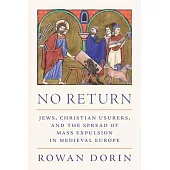 No Return: Jews, Christian Usurers, and the Spread of Mass Expulsion in Medieval Europe