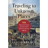 Traveling to Unknown Places: Nineteenth-Century Journeys Toward French and American Selfhood