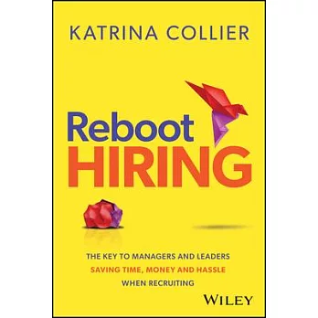 Reboot Hiring: The Key to Managers and Leaders Saving Time, Money and Hassle When Recruiting