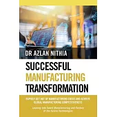 Successful Manufacturing Transformation: Rapidly Get Out of Manufacturing Crisis and Achieve Global Manufacturing Competitiveness