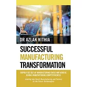 Successful Manufacturing Transformation: Rapidly Get Out of Manufacturing Crisis and Achieve Global Manufacturing Competitiveness
