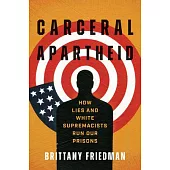 Carceral Apartheid: How Lies and White Supremacists Run Our Prisons